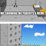 New template! Title in the tags! | ME SHOWING ME PARENTS A MEME; A 3 HOUR LECTURE | image tagged in henry stickmin falling from prison,parents,memes,new template | made w/ Imgflip meme maker