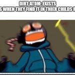whitty scream | DIRT ATOM: EXISTS
MOMS WHEN THEY FIND IT IN THIER CHILDS ROOM: | image tagged in whitty scream | made w/ Imgflip meme maker