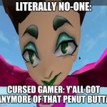 penut butta | LITERALLY NO-ONE:; CURSED GAMER: Y'ALL GOT ANYMORE OF THAT PENUT BUTTA | image tagged in roblox james charles glitch | made w/ Imgflip meme maker