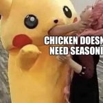 What did you say to me bitch | CHICKEN DOESN’T NEED SEASONI- | image tagged in pikachu does not approve | made w/ Imgflip meme maker