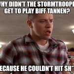 Manure! I hate manure! | WHY DIDN'T THE STORMTROOPER GET TO PLAY BIFF TANNEN? BECAUSE HE COULDN'T HIT SH*T! | image tagged in young biff,stormtrooper | made w/ Imgflip meme maker