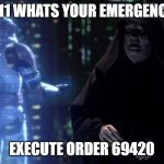 Execute Order 66 | 911 WHATS YOUR EMERGENCY; EXECUTE ORDER 69420 | image tagged in execute order 66 | made w/ Imgflip meme maker