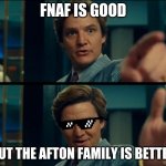 this is what i think | FNAF IS GOOD; BUT THE AFTON FAMILY IS BETTER | image tagged in life is good but it can be better,fnaf | made w/ Imgflip meme maker