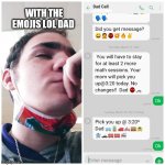 Weird dad | WITH THE EMOJIS LOL DAD | image tagged in memes,funny,fun | made w/ Imgflip meme maker