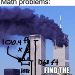 Sorry for the math lol | Nobody:
Math problems:; FIND THE VALUE OF X | image tagged in 9/11,school,math,memes | made w/ Imgflip meme maker