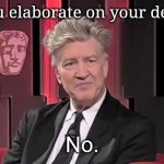 David Lynch elaborate | Can you elaborate on your decision? No. | image tagged in david lynch elaborate on that | made w/ Imgflip meme maker