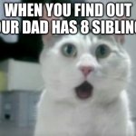 Being Shocked | WHEN YOU FIND OUT YOUR DAD HAS 8 SIBLINGS | image tagged in memes | made w/ Imgflip meme maker