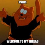 When People Argue In My Threads Upping Its Post Count | USERS; WELCOME TO MY THREAD | image tagged in welcome to my thread,catbert,dilbert,forums,sadism,lol | made w/ Imgflip meme maker