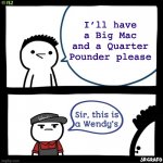 Sir this is a Wendy's | I’ll have a Big Mac and a Quarter Pounder please | image tagged in sir this is a wendy's,memes | made w/ Imgflip meme maker