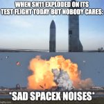 rip SN11, it had a good life | WHEN SN11 EXPLODED ON ITS TEST FLIGHT TODAY BUT NOBODY CARES:; *SAD SPACEX NOISES* | image tagged in starship sn9 before and after | made w/ Imgflip meme maker