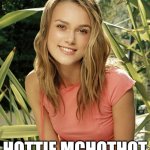 Hottie McHothot | HOTTIE MCHOTHOT | image tagged in keira knightley | made w/ Imgflip meme maker