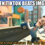 There's no reason for me to live | WHEN TIKTOK BEATS IMGFLIP | image tagged in there's no reason for me to live | made w/ Imgflip meme maker