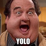 Yolo | YOLO | image tagged in jim belushi | made w/ Imgflip meme maker