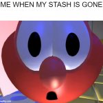 the stash | ME WHEN MY STASH IS GONE | image tagged in tomato shock face | made w/ Imgflip meme maker