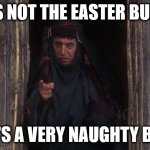 Not the easter bunny, he's a very naughty boy. (In reference to a church sign that confuses Peter Rabbit with the Easter Bunny). | HE'S NOT THE EASTER BUNNY; HE'S A VERY NAUGHTY BOY | image tagged in he s a very naughty boy | made w/ Imgflip meme maker