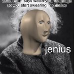 IQ = 10000 | When you swear and you’re asian mom says watch your language so you start swearing in chinese | image tagged in jenius stonks | made w/ Imgflip meme maker