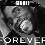 I thought this might be used idk | SINGLE | image tagged in wakanda forever r i p chadwick boseman | made w/ Imgflip meme maker