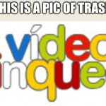 Video brinquedo | THIS IS A PIC OF TRASH | image tagged in video brinquedo,video brinquedo sucks | made w/ Imgflip meme maker