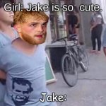 true | Girl: Jake is so  cute. Jake: | image tagged in jack paul waitress do you wanna box | made w/ Imgflip meme maker