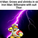 Bruh. | Ant-Man: Grows and shrinks in side
Iron Man: Billionaire with suit
Thor: | image tagged in lightning | made w/ Imgflip meme maker