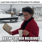 Badass Intellectual | I just told a bunch of Christians I'm athiest; BUT NOT OTHER RELIGIOUS FAITHS... ESPECIALLY MUSLIM | image tagged in badass intellectual | made w/ Imgflip meme maker