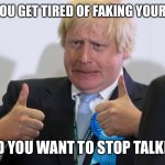 boris johnson | WHEN YOU GET TIRED OF FAKING YOUR LAUGH; AND YOU WANT TO STOP TALKING | image tagged in boris johnson,stop it | made w/ Imgflip meme maker