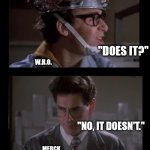 Ivermectin | "DOES IVERMECTIN WORK?"; "DOES IT?"; W.H.O. "NO, IT DOESN'T."; MERCK; "NO, IT DOESN'T."; W.H.O. | image tagged in yes have some | made w/ Imgflip meme maker