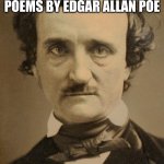 Edgar Allan Poe large | THAT FACE AFTER READING A WHOLE BOOK OF POEMS BY EDGAR ALLAN POE | image tagged in edgar allan poe large | made w/ Imgflip meme maker