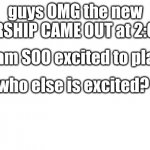 OMG AISHIP! | guys OMG the new AIRSHIP CAME OUT at 2:00! I am SOO excited to play! who else is excited? | image tagged in blank for making your own meme,aiship | made w/ Imgflip meme maker