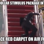 Biden trips | 1 BILLION DOLLAR STIMULUS PACKAGE INTRODUCED; TO REPLACE RED CARPET ON AIR FORCE ONE | image tagged in biden falling down | made w/ Imgflip meme maker