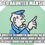 me irl | GO TO HAUNTED MANSION; GO DIRECTLY TO HAUNTED MANSION. DO NOT STOP IN  FRONT OF IT'S A SMALL WORLD. DO NOT STOP IN FRONT OF SPACE MOUNTAIN. DO NOT SPEND 5 DOLLARS. | image tagged in go to jail monopoly,it's a small world,haunted mansion,disneyland,why do tags even exist,space mountain | made w/ Imgflip meme maker