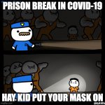 hay | PRISON BREAK IN COVID-19; HAY KID PUT YOUR MASK ON | image tagged in unlucky fella | made w/ Imgflip meme maker