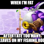 jayden montgomery | WHEN I'M FAT; AFTER I ATE TOO MANY LEAVES ON MY FISHING ROD | image tagged in jayden montgomery | made w/ Imgflip meme maker