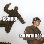 Soldier jump spetznaz | SCHOOL; KID WITH HOODIE ON | image tagged in soldier jump spetznaz | made w/ Imgflip meme maker