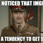 The Colonel on imgflip (this website) | I'VE NOTICED THAT IMGFLIP; HAS A TENDENCY TO GET SILLY | image tagged in monty python colonel,monty python,silly | made w/ Imgflip meme maker