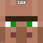 Minecraft Villager | *SIGH* | image tagged in minecraft villager,memes | made w/ Imgflip meme maker