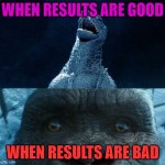 Laughing Godzilla | WHEN RESULTS ARE GOOD WHEN RESULTS ARE BAD | image tagged in laughing godzilla | made w/ Imgflip meme maker