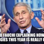 No allergies this year | LORD FAUCHI EXPLAINING HOW MY ALLERGIES THIS YEAR IS REALLY COVID | image tagged in fauchi | made w/ Imgflip meme maker