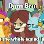 You got the whole squad laughing (MLP Version) meme