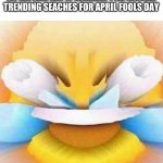 screaming laughing emoji | GOOGLE NEVER GONNA GIVE YOU UP SO WE CAN GET IT NUMBER 1 ON GOOGLE TRENDING SEACHES FOR APRIL FOOLS DAY | image tagged in screaming laughing emoji | made w/ Imgflip meme maker