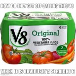 Pure hypocracy! | HOW DO THEY GET OFF CALLING THIS V8; WHEN IT IS OBVIOUSLY A STRAIGHT 6 | image tagged in v8 | made w/ Imgflip meme maker