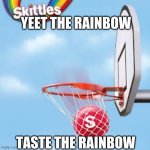 Skittles  | YEET THE RAINBOW; TASTE THE RAINBOW | image tagged in skittles | made w/ Imgflip meme maker