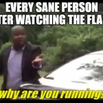 y tho??? | EVERY SANE PERSON AFTER WATCHING THE FLASH:; why are you running? | image tagged in why are you running | made w/ Imgflip meme maker
