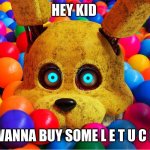 L E T T U C E | HEY KID; WANNA BUY SOME L E T U C E | image tagged in lemme tell you a secret | made w/ Imgflip meme maker