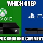 This question will be answered once and for all who is with me! :) | WHICH ONE? UPVOTE FOR XBOX AND COMMENT FOR PS4 | image tagged in ps4 vs xbox one | made w/ Imgflip meme maker