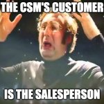 The CSM's Customer is the Salesperson | THE CSM'S CUSTOMER; IS THE SALESPERSON | image tagged in mind blown,customer success,business,sales,customer,customer success management | made w/ Imgflip meme maker
