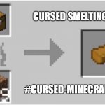 Smelting a Chest | CURSED SMELTING; #CURSED-MINECRAFT | image tagged in smelting a chest | made w/ Imgflip meme maker