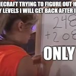 BRUH | MINECRAFT TRYING TO FIGURE OUT HOW MANY LEVELS I WILL GET BACK AFTER I DIED; ONLY 7 | image tagged in girl at whiteboard | made w/ Imgflip meme maker