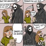 I am ready grim reaper | IMGFLIP IS GONE; ME | image tagged in imgflip | made w/ Imgflip meme maker
