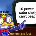 carl do be true | 10 power cube shelly can't beat me 1 power cube edgar randoms: | image tagged in true carl | made w/ Imgflip meme maker